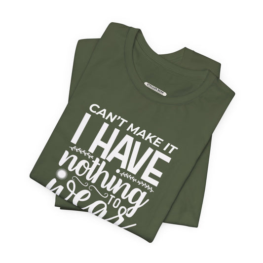 Can't Make It I Have Nothing to Wear Graphic T-Shirt