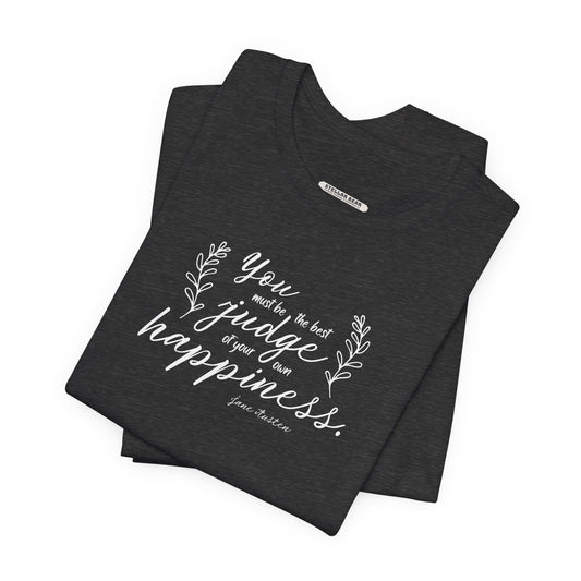 You Must Be the Best Judge Of Your Own Happiness Quote T-Shirt (Jane Austen)