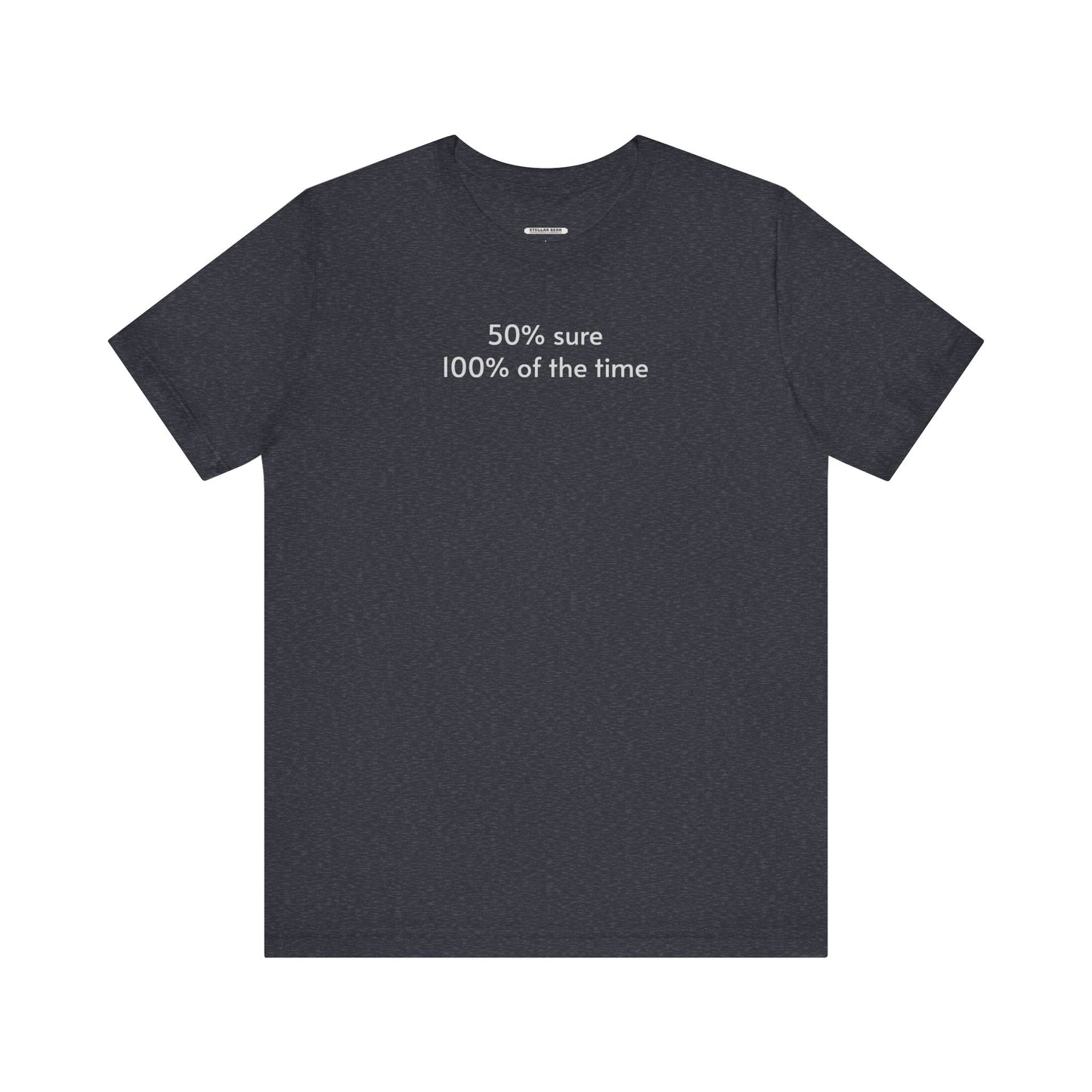 Fifty Percent Sure 100% of the Time T-Shirt