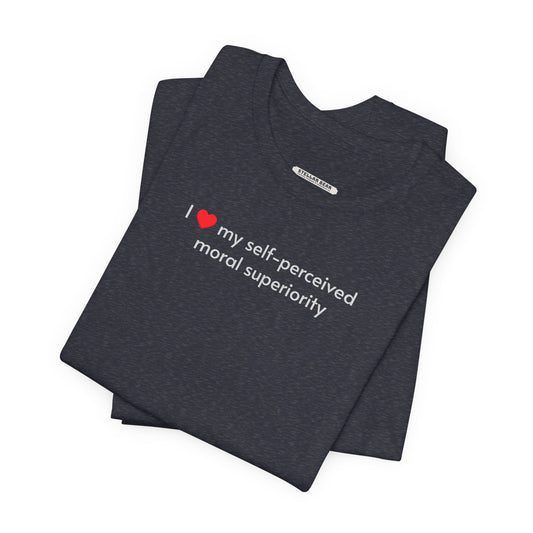 I Love My Self-Perceived Moral Superiority Minimalist Style T-Shirt