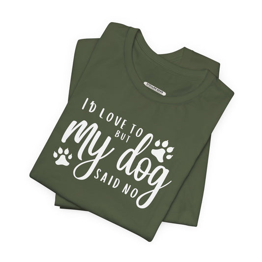 I'd Love To But My Dog Said No Graphic T-Shirt