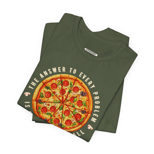 The Answer to Every Problem is Pizza • That Is All Graphic T-Shirt