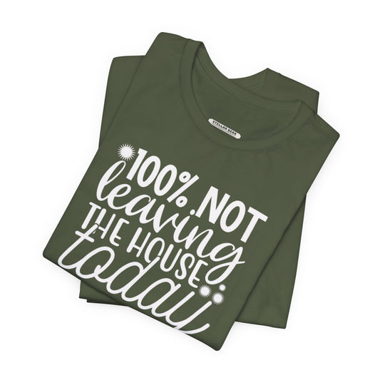 One Hundred Percent Not Leaving the House Today Graphic T-Shirt