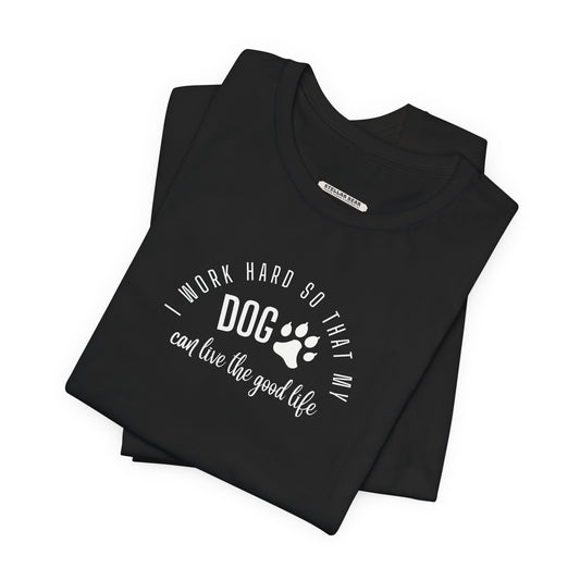 I Work Hard So that My Dog Can Live the Good Life Graphic T-Shirt