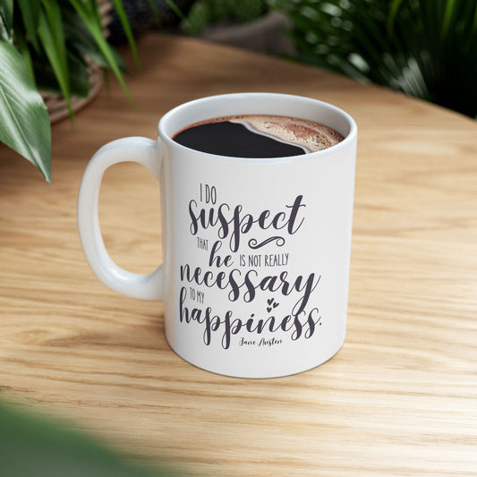 I Do Suspect That He Is Not Really Necessary for My Happiness Quote Graphic Mug (Jane Austen)