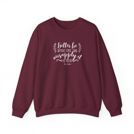 Better Be Without Sense Than Misapply It As You Do Quote Graphic Sweatshirt (Jane Austen)