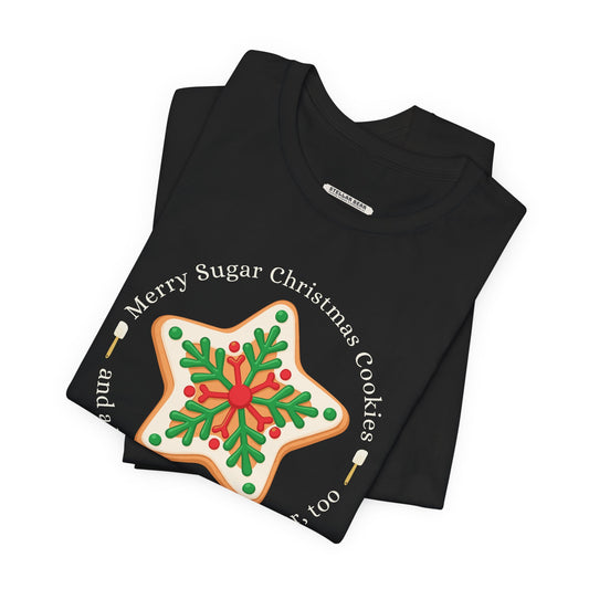 Merry Sugar Christmas Cookies & a Happy Sugar New Year, Too Graphic T-Shirt