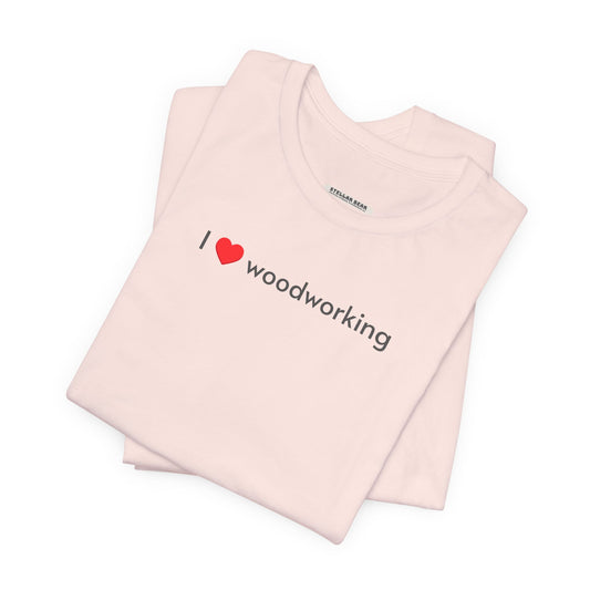 I Love Woodworking Minimalist Style T-Shirt