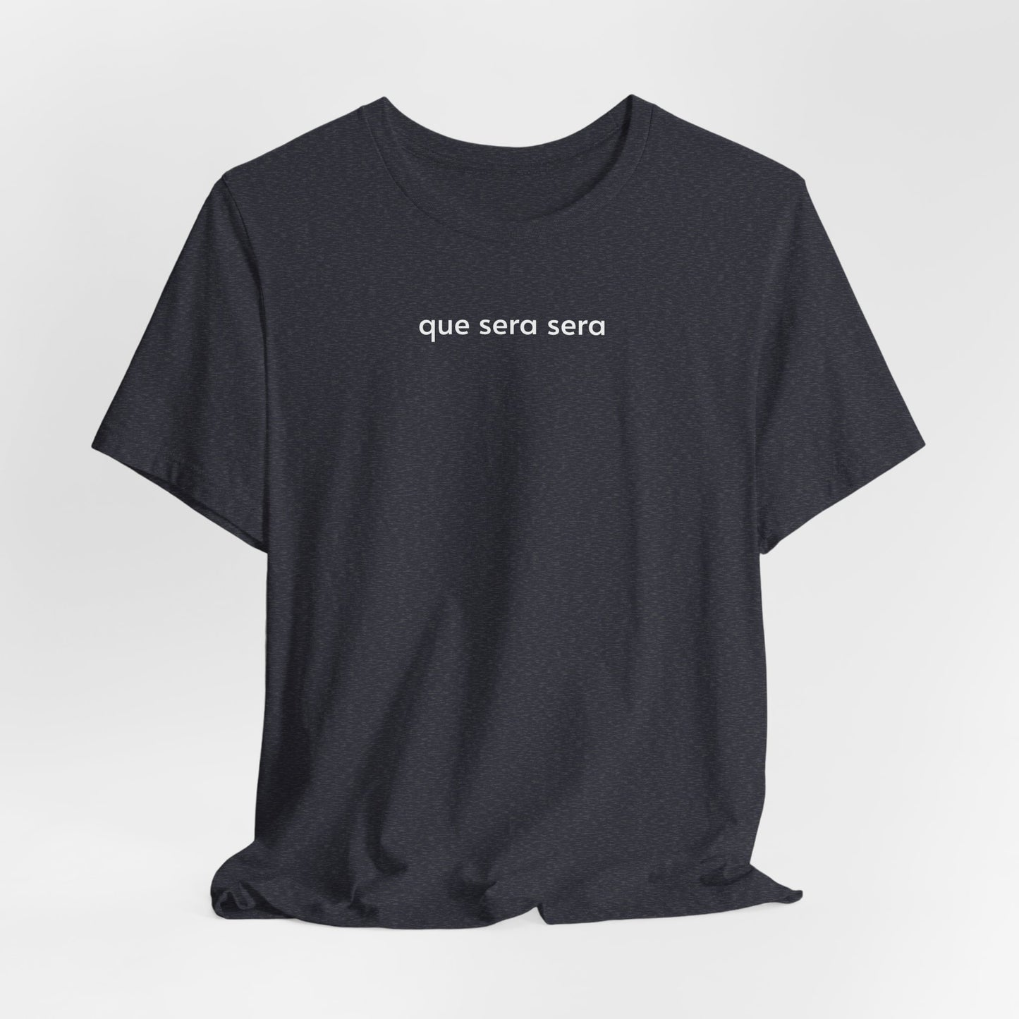 Que Sera Sera Minimalist Style T-Shirt