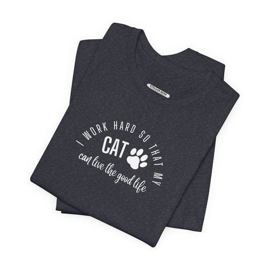 I Work Hard So that My Cat Can Live the Good Life Graphic T-Shirt