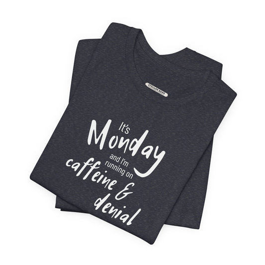 It's Monday and I'm Running on Caffeine & Denial Graphic T-Shirt