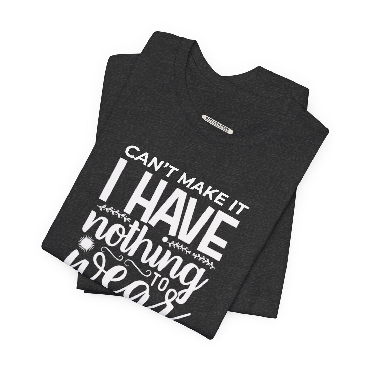 Can't Make It I Have Nothing to Wear Graphic T-Shirt
