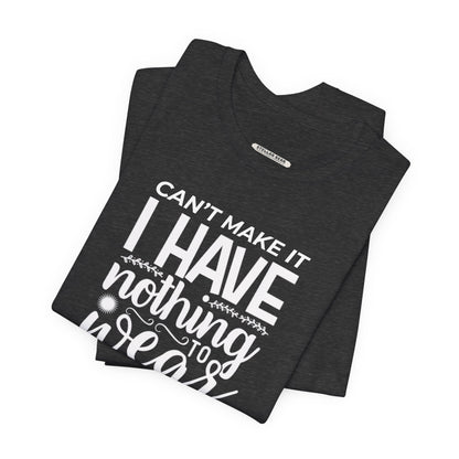 Can't Make It I Have Nothing to Wear Graphic T-Shirt