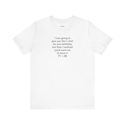 I Was Going to Give You This T-Shirt ... Birthday T-Shirt
