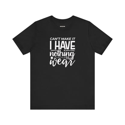Can't Make It I Have Nothing to Wear Graphic T-Shirt