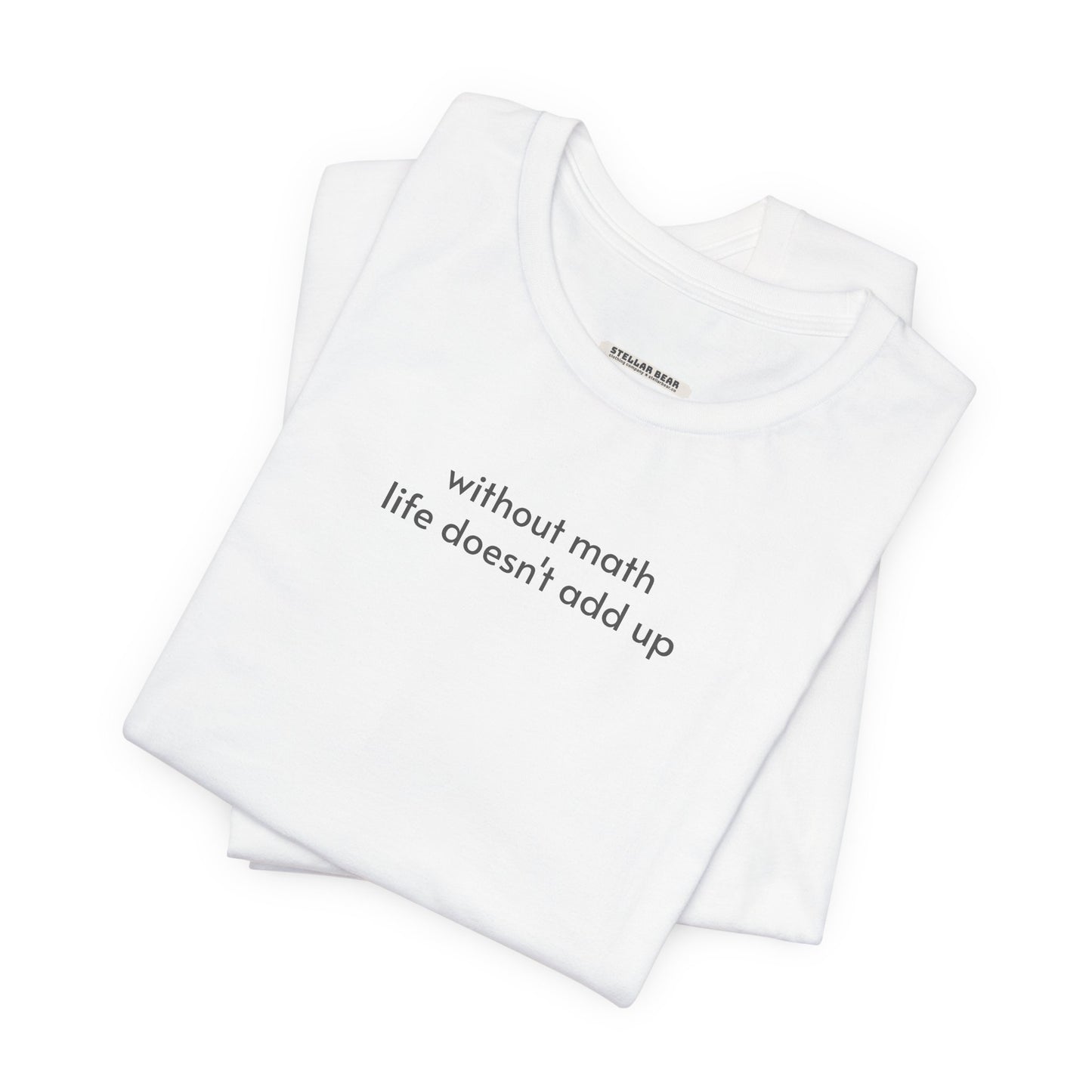 Without Math Life Doesn't Add Up Minimalist Style T-Shirt