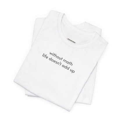 Without Math Life Doesn't Add Up Minimalist Style T-Shirt