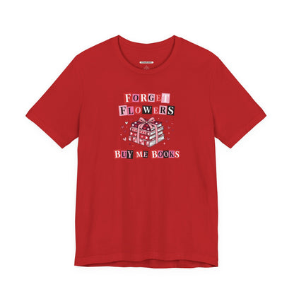 Forget Flowers Buy Me Books Graphic T-Shirt