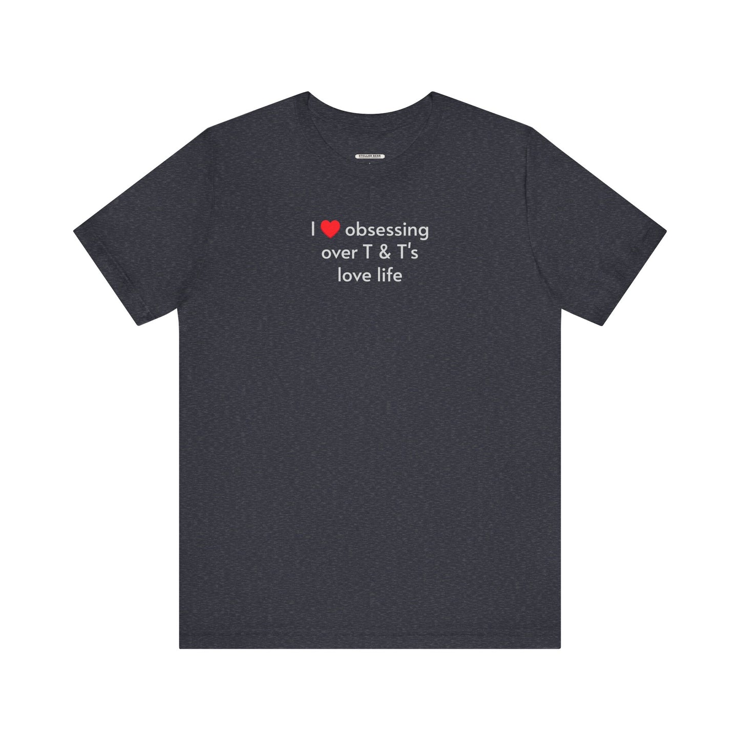 I Love Obsessing Over T & T's Love Life T-Shirt