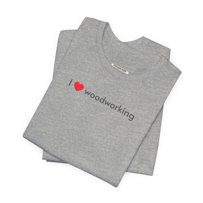 I Love Woodworking Minimalist Style T-Shirt