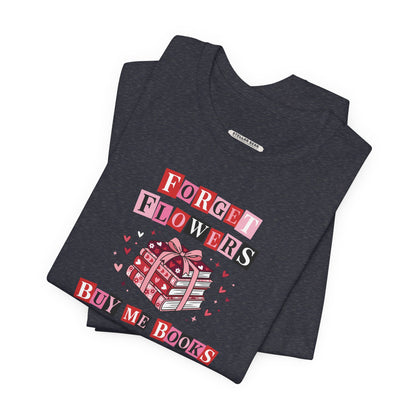 Forget Flowers Buy Me Books Graphic T-Shirt