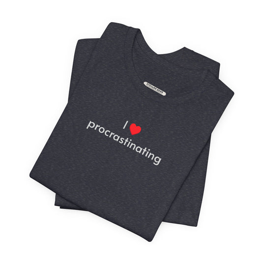 I Love Procrastinating T-Shirt