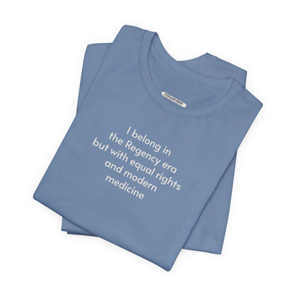 I Belong in the Regency Era but with Equal Rights and Modern Medicine Minimalist Style T-Shirt (Jane Austen)