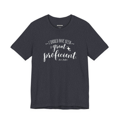 I Should Have Been a Great Proficient Quote T-Shirt (Jane Austen)