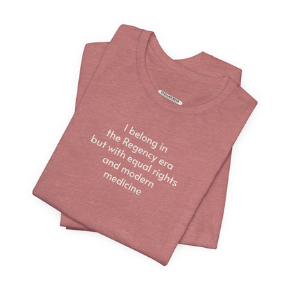 I Belong in the Regency Era but with Equal Rights and Modern Medicine Minimalist Style T-Shirt (Jane Austen)
