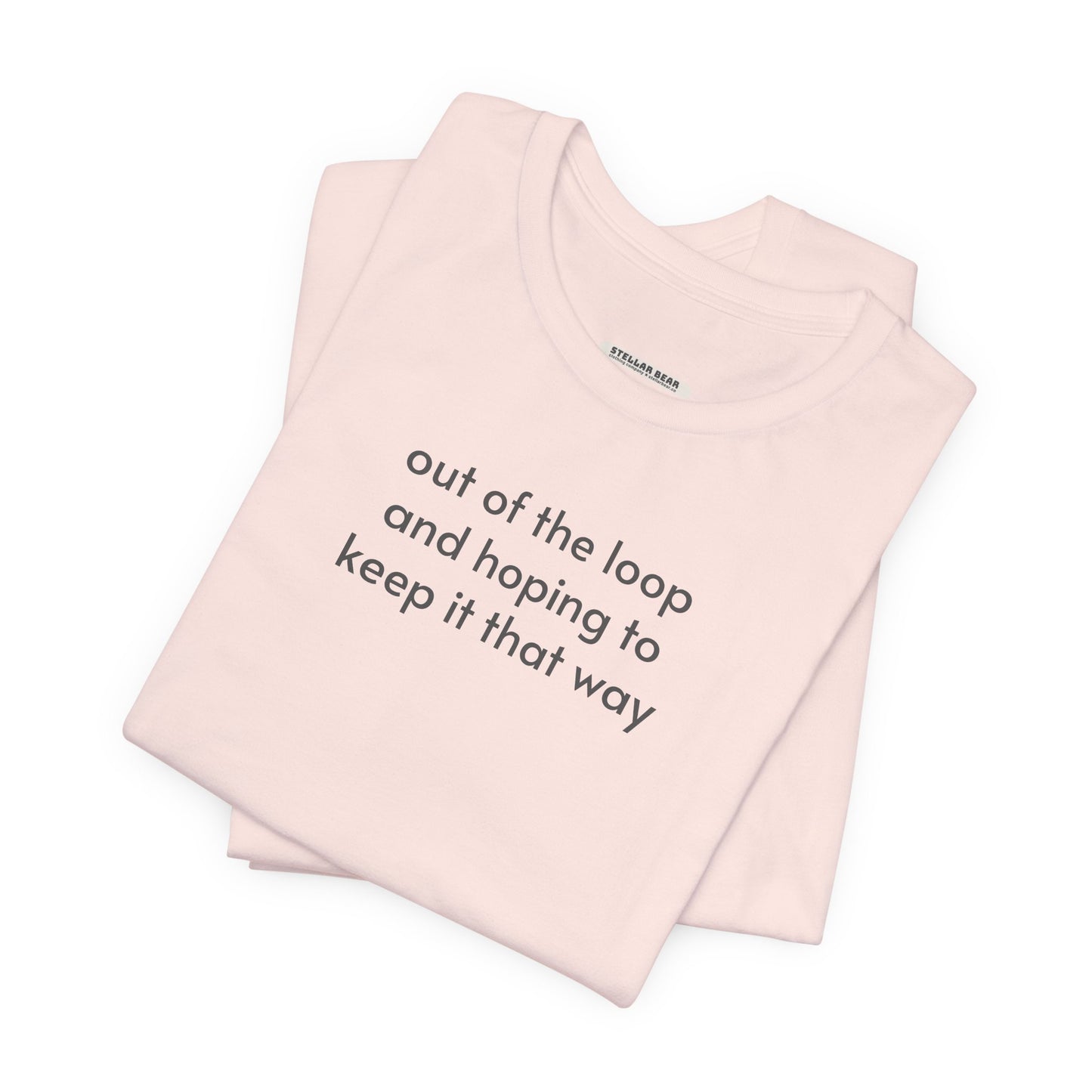 Out of the Loop and Hoping to Keep It That Way Minimalist Style T-Shirt