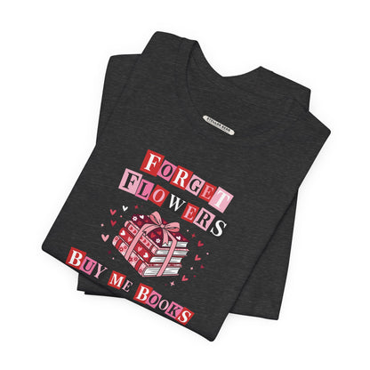 Forget Flowers Buy Me Books Graphic T-Shirt