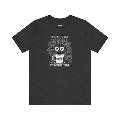It's Fine. I'm Fine. Everything is Fine. Graphic T-Shirt