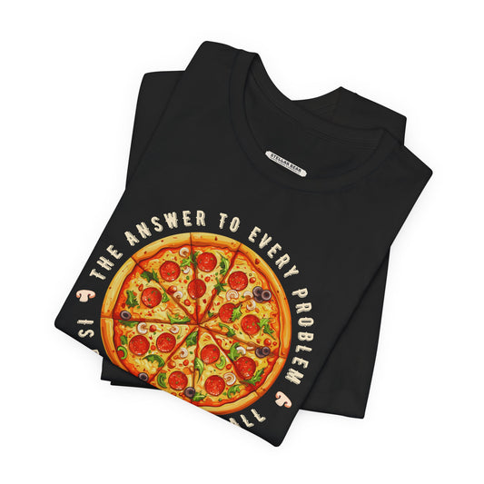 The Answer to Every Problem is Pizza • That Is All Graphic T-Shirt