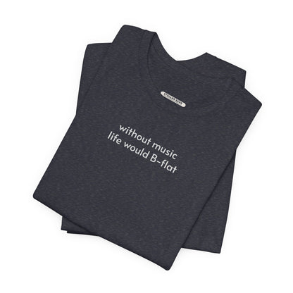Without Music, Life Would B-Flat Minimalist Style T-Shirt