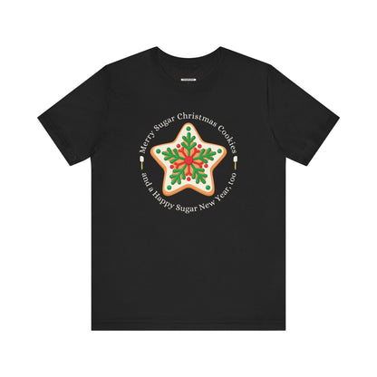 Merry Sugar Christmas Cookies & a Happy Sugar New Year, Too Graphic T-Shirt
