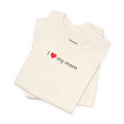 I Love My Mom T-Shirt