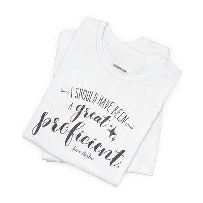 I Should Have Been a Great Proficient Quote T-Shirt (Jane Austen)
