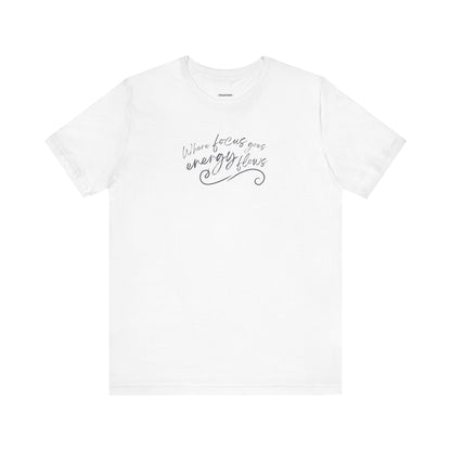 Where Focus Goes Energy Flows Graphic T-Shirt