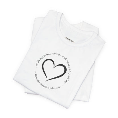 For Living is But Loving, and Loving Only Giving Quote T-Shirt (Georgia Douglas Johnson)
