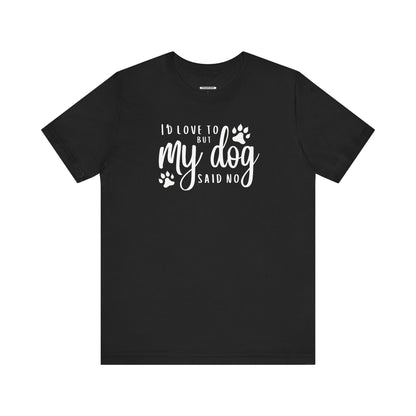I'd Love To But My Dog Said No Graphic T-Shirt
