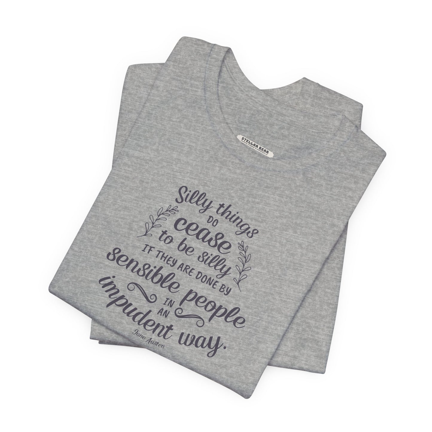 Silly Things Do Cease to Be Silly Quote T-Shirt (Jane Austen)