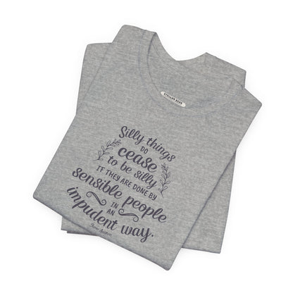 Silly Things Do Cease to Be Silly Quote T-Shirt (Jane Austen)