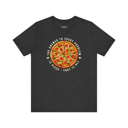 The Answer to Every Problem is Pizza • That Is All Graphic T-Shirt