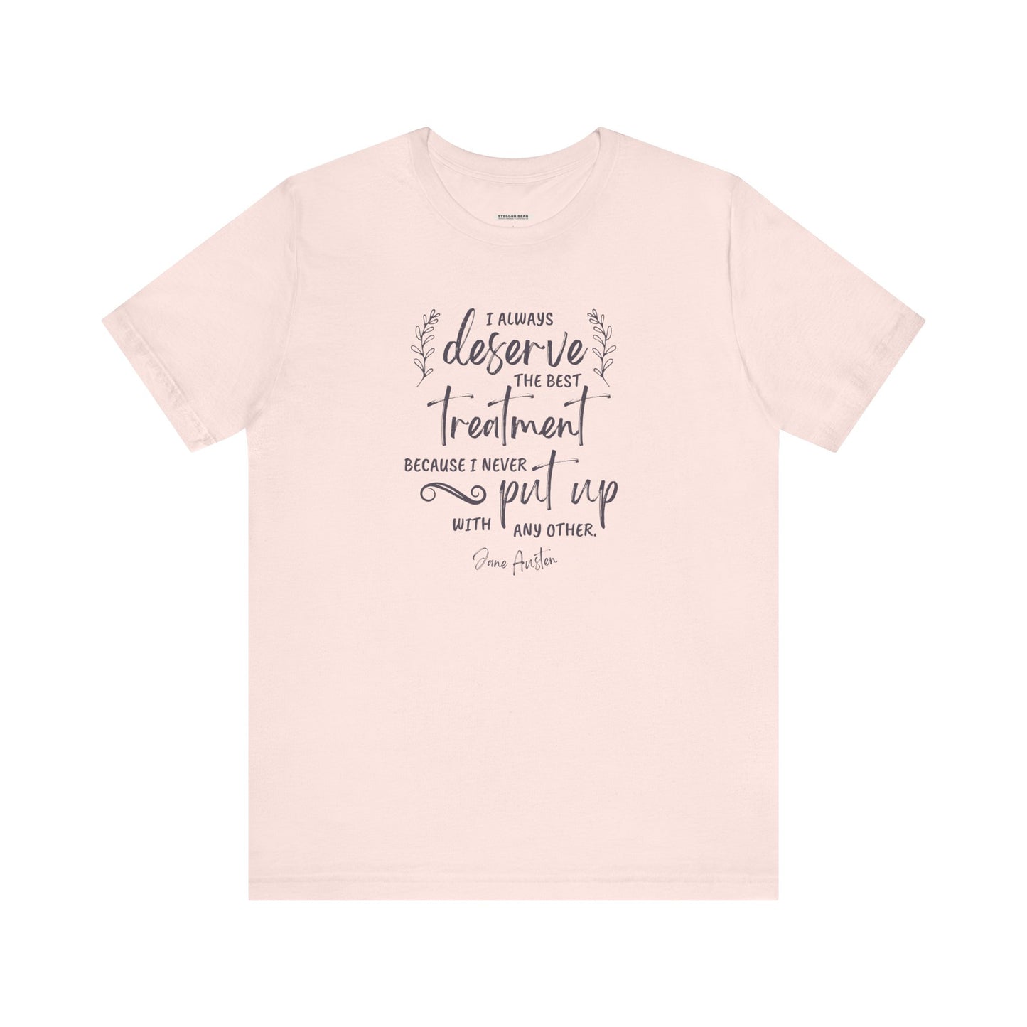 I Always Deserve the Best Treatment Quote T-Shirt (Jane Austen)