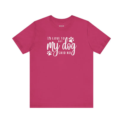I'd Love To But My Dog Said No Graphic T-Shirt