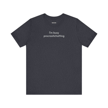 I'm Busy Procrastichatting T-Shirt