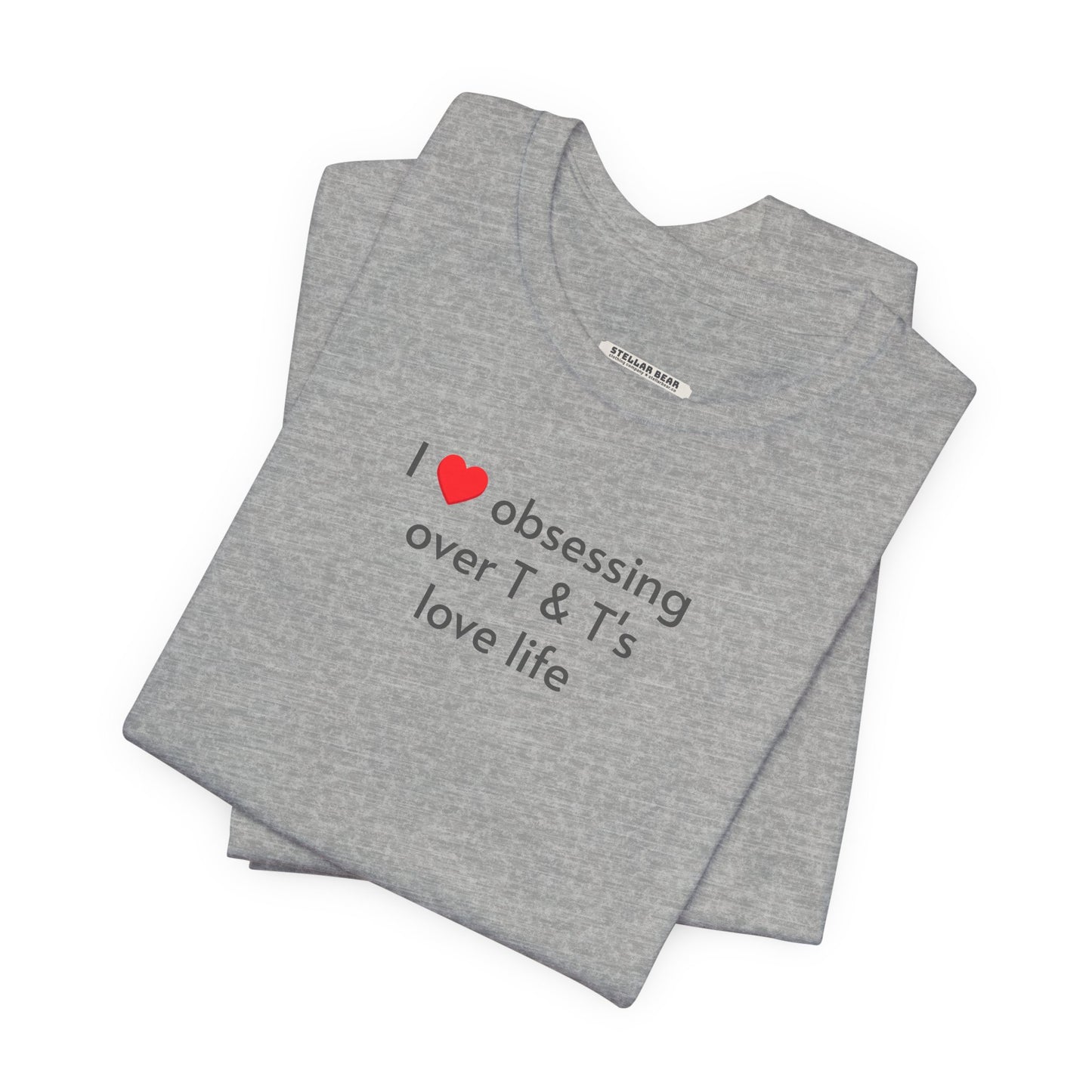 I Love Obsessing Over T & T's Love Life T-Shirt