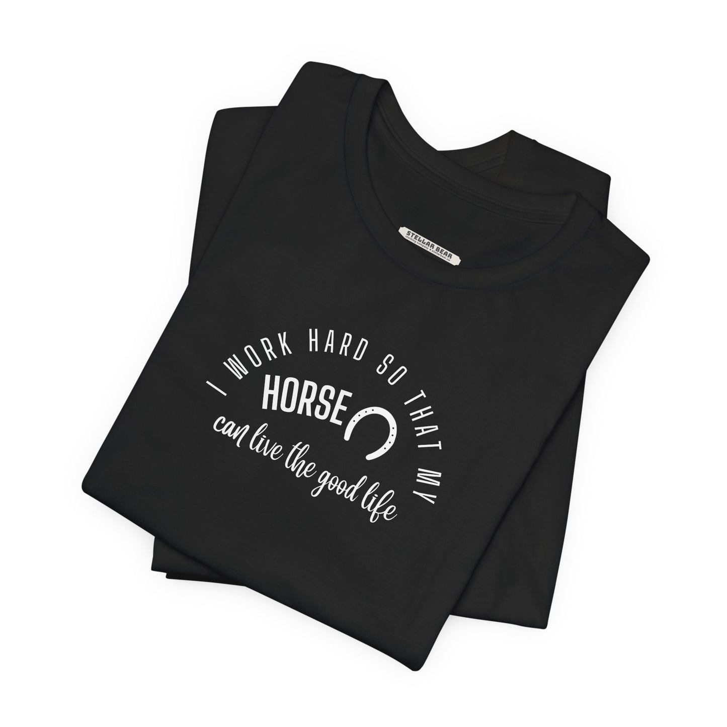 I Work Hard So that My Horse Can Live the Good Life Graphic T-Shirt
