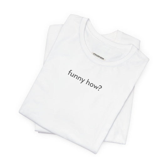 Funny How? T-Shirt