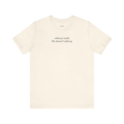 Without Math Life Doesn't Add Up Minimalist Style T-Shirt